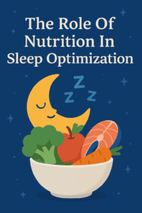 The Role Of Nutrition In Sleep Optimization