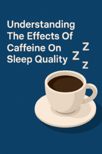 Understanding The Effects Of Caffeine On Sleep Quality