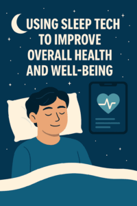 Using Sleep Tech To Improve Overall Health And Well-being